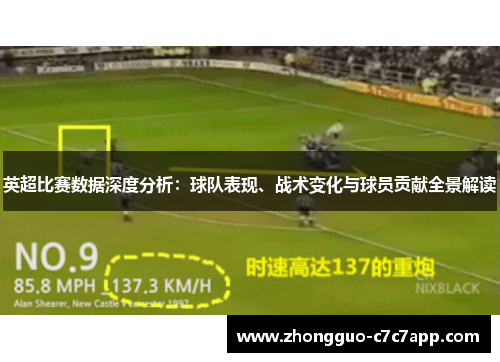 英超比赛数据深度分析:球队表现、战术变化与球员贡献全景解读 英超比赛数据深度分析:球队表现、战术变化与球员贡献全景解读
