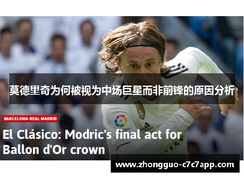 莫德里奇为何被视为中场巨星而非前锋的原因分析 莫德里奇为何被视为中场巨星而非前锋的原因分析