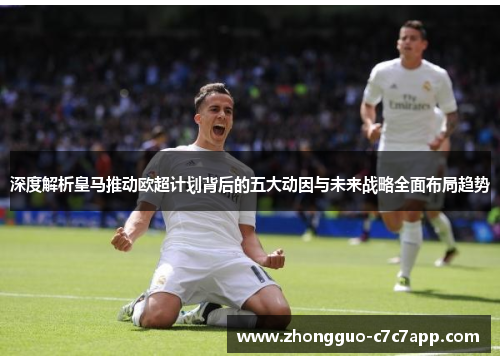 深度解析皇马推动欧超计划背后的五大动因与未来战略全面布局趋势
