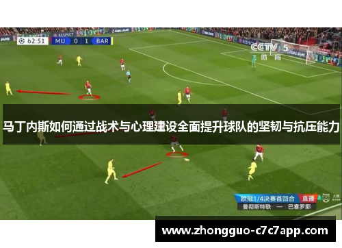 马丁内斯如何通过战术与心理建设全面提升球队的坚韧与抗压能力