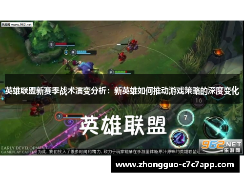 英雄联盟新赛季战术演变分析:新英雄如何推动游戏策略的深度变化 英雄联盟新赛季战术演变分析:新英雄如何推动游戏策略的深度变化
