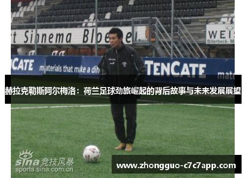 赫拉克勒斯阿尔梅洛：荷兰足球劲旅崛起的背后故事与未来发展展望