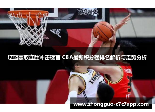 辽篮豪取连胜冲击榜首 CBA最新积分榜排名解析与走势分析