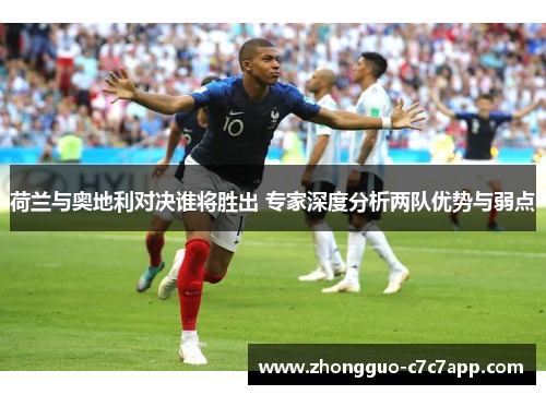 荷兰与奥地利对决谁将胜出 专家深度分析两队优势与弱点 荷兰与奥地利对决谁将胜出 专家深度分析两队优势与弱点