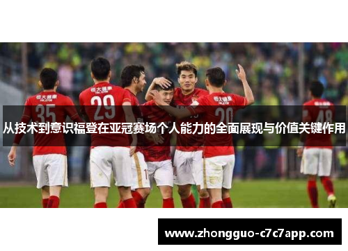 从技术到意识福登在亚冠赛场个人能力的全面展现与价值关键作用