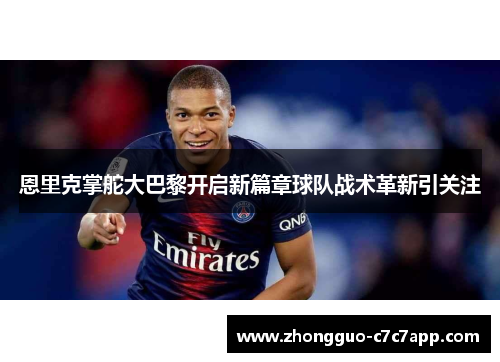 恩里克掌舵大巴黎开启新篇章球队战术革新引关注