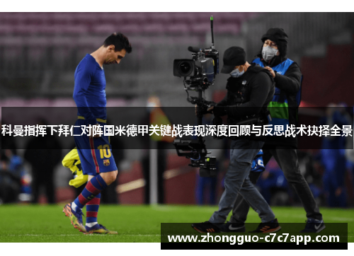 科曼指挥下拜仁对阵国米德甲关键战表现深度回顾与反思战术抉择全景