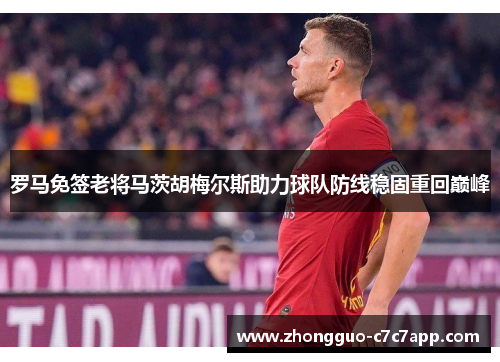 罗马免签老将马茨胡梅尔斯助力球队防线稳固重回巅峰