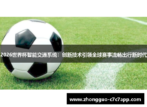 2026世界杯智能交通系统:创新技术引领全球赛事流畅出行新时代 2026世界杯智能交通系统:创新技术引领全球赛事流畅出行新时代